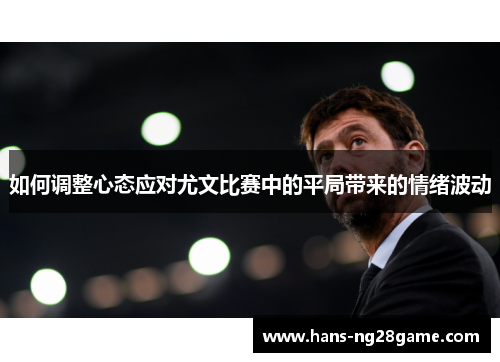 如何调整心态应对尤文比赛中的平局带来的情绪波动