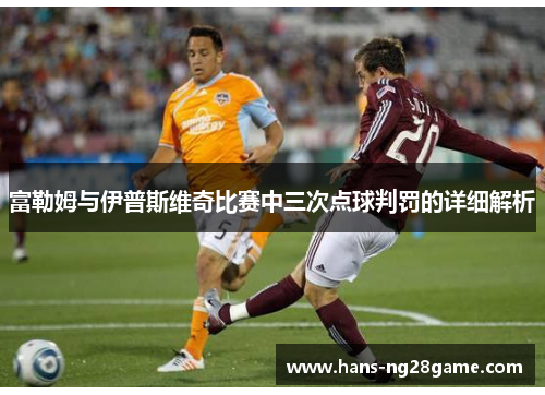 富勒姆与伊普斯维奇比赛中三次点球判罚的详细解析