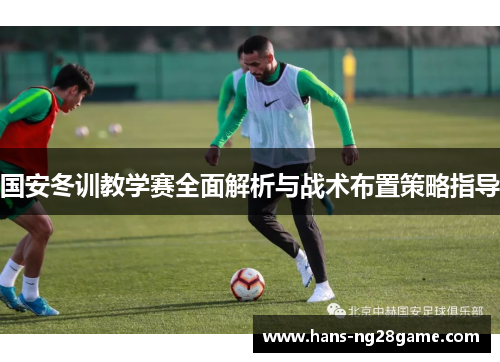国安冬训教学赛全面解析与战术布置策略指导