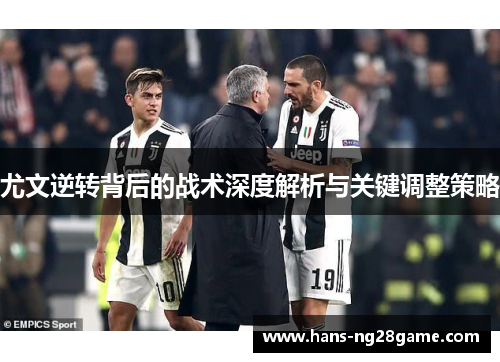 尤文逆转背后的战术深度解析与关键调整策略 尤文逆转背后的战术深度解析与关键调整策略