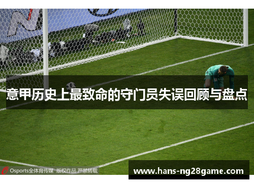 意甲历史上最致命的守门员失误回顾与盘点