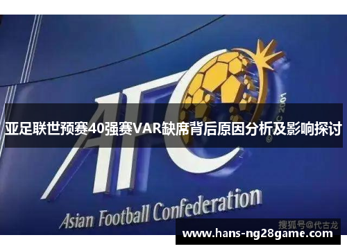 亚足联世预赛40强赛VAR缺席背后原因分析及影响探讨