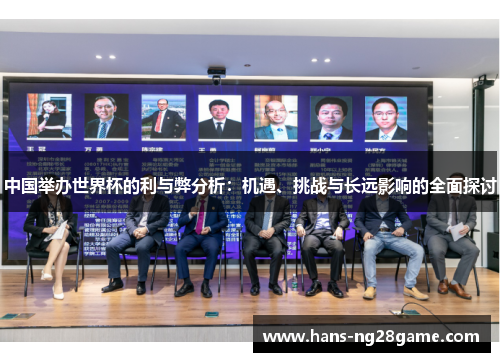 中国举办世界杯的利与弊分析:机遇、挑战与长远影响的全面探讨 中国举办世界杯的利与弊分析:机遇、挑战与长远影响的全面探讨