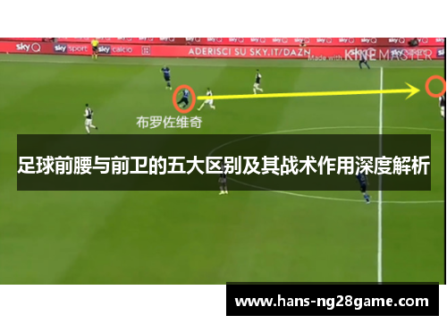足球前腰与前卫的五大区别及其战术作用深度解析