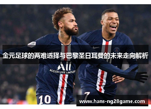 金元足球的两难选择与巴黎圣日耳曼的未来走向解析