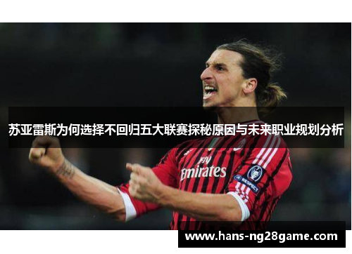 苏亚雷斯为何选择不回归五大联赛探秘原因与未来职业规划分析