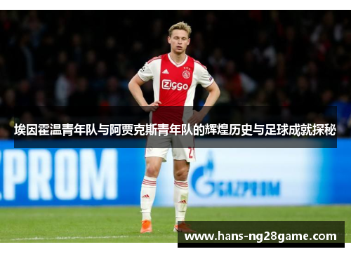 埃因霍温青年队与阿贾克斯青年队的辉煌历史与足球成就探秘 埃因霍温青年队与阿贾克斯青年队的辉煌历史与足球成就探秘