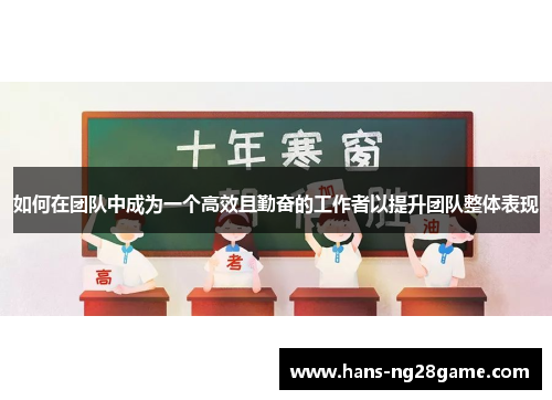 如何在团队中成为一个高效且勤奋的工作者以提升团队整体表现 如何在团队中成为一个高效且勤奋的工作者以提升团队整体表现