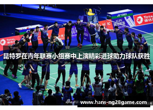 昆特罗在青年联赛小组赛中上演精彩进球助力球队获胜 昆特罗在青年联赛小组赛中上演精彩进球助力球队获胜